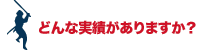どんな実績がありますか？