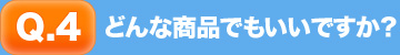 どんな商品でもいいですか？