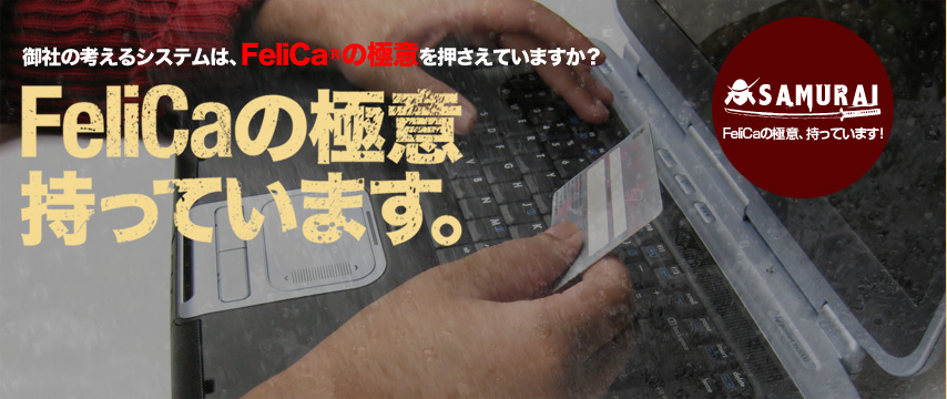 御社の考えるシステムは、FeliCa(NFC)の極意を押さえていますか？ FeliCaの極意、持ってます！